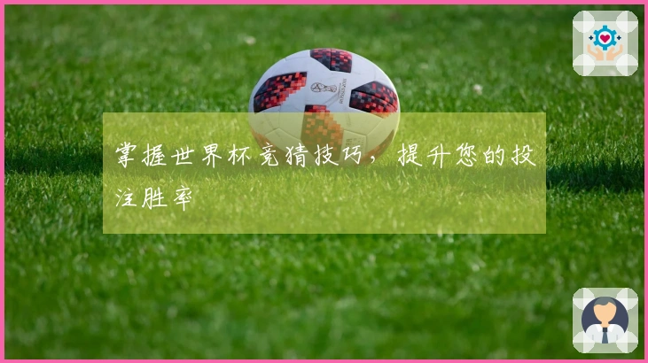 掌握世界杯竞猜技巧，提升您的投注胜率